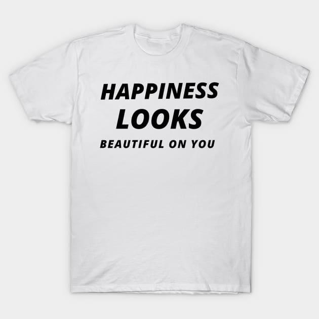 Happiness looks beautiful on you T-Shirt by Relaxing Positive Vibe